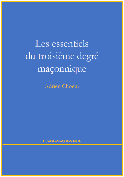 Les essentiels du troisième degré maçonnique Adrien Choeur