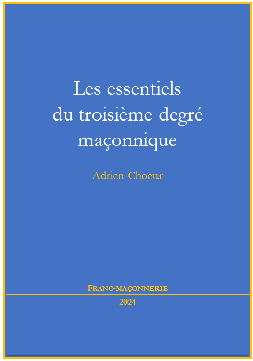 Les essentiels du troisième degré maçonnique Adrien Choeur